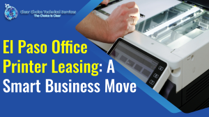 Read more about the article El Paso Office Printer Leasing: A Smart Business Move